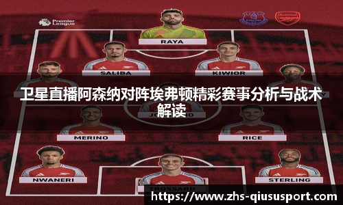 卫星直播阿森纳对阵埃弗顿精彩赛事分析与战术解读
