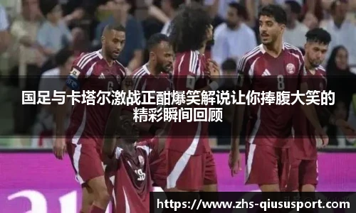 国足与卡塔尔激战正酣爆笑解说让你捧腹大笑的精彩瞬间回顾