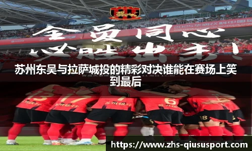 苏州东吴与拉萨城投的精彩对决谁能在赛场上笑到最后