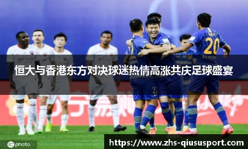 恒大与香港东方对决球迷热情高涨共庆足球盛宴