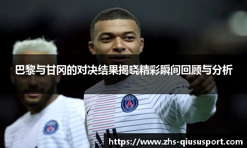 巴黎与甘冈的对决结果揭晓精彩瞬间回顾与分析