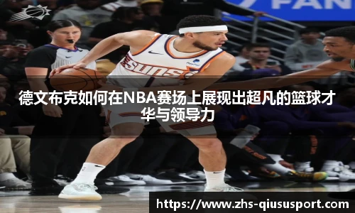 德文布克如何在NBA赛场上展现出超凡的篮球才华与领导力
