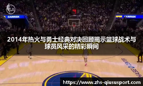 2014年热火与勇士经典对决回顾揭示篮球战术与球员风采的精彩瞬间